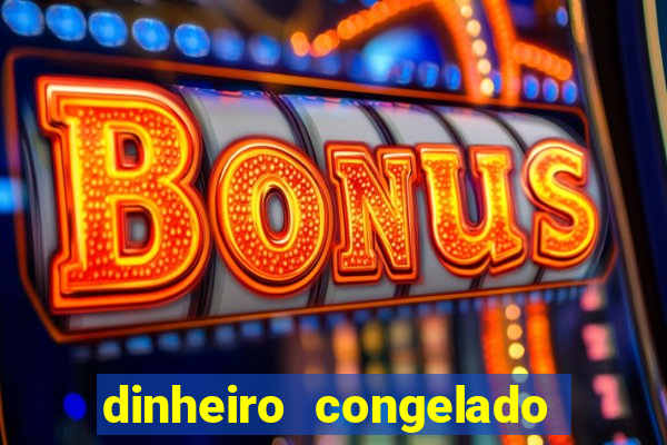 dinheiro congelado na plataforma